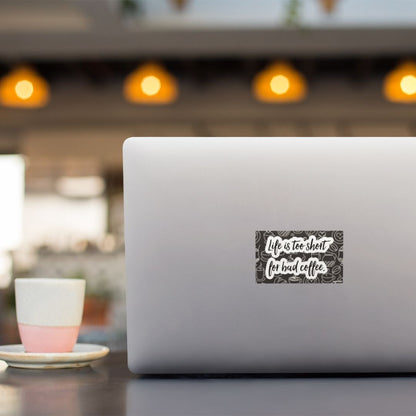 Life is too short for bad coffee