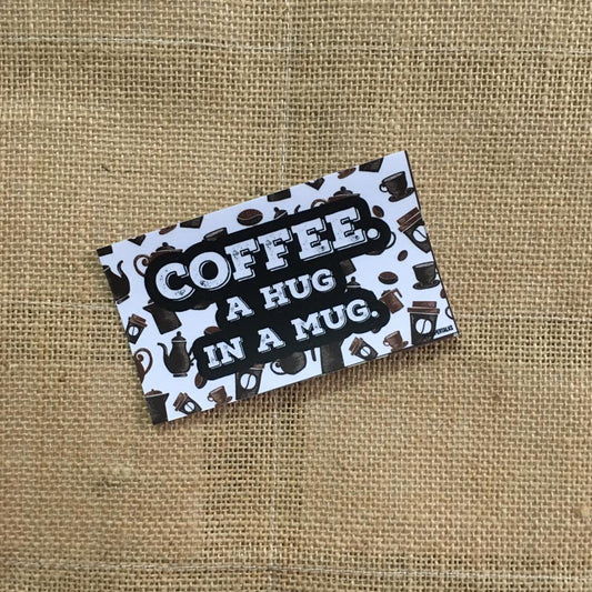 Coffee. A Hug in a Mug.