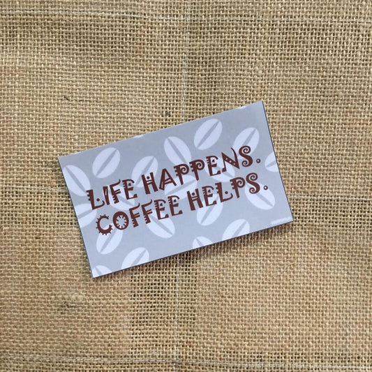 Life Happens. Coffee Helps.